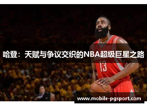 哈登：天赋与争议交织的NBA超级巨星之路