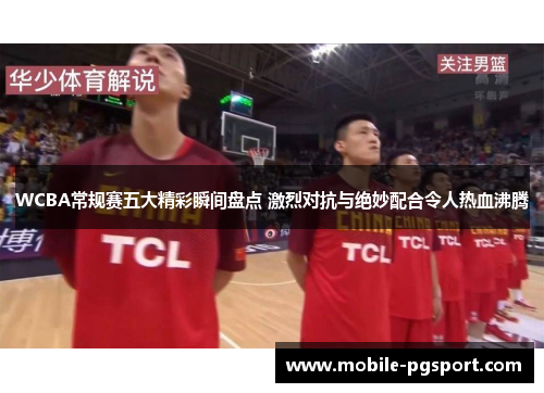 WCBA常规赛五大精彩瞬间盘点 激烈对抗与绝妙配合令人热血沸腾