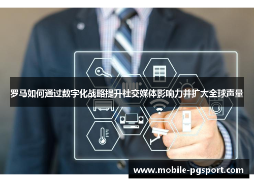 罗马如何通过数字化战略提升社交媒体影响力并扩大全球声量