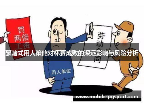 豪赌式用人策略对杯赛成败的深远影响与风险分析 豪赌式用人策略对杯赛成败的深远影响与风险分析