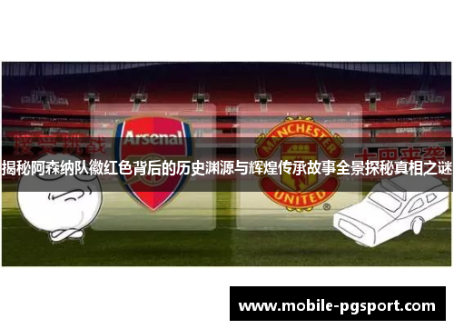 揭秘阿森纳队徽红色背后的历史渊源与辉煌传承故事全景探秘真相之谜 揭秘阿森纳队徽红色背后的历史渊源与辉煌传承故事全景探秘真相之谜