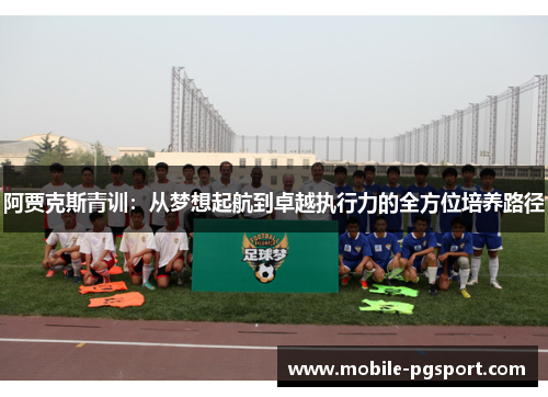 阿贾克斯青训：从梦想起航到卓越执行力的全方位培养路径