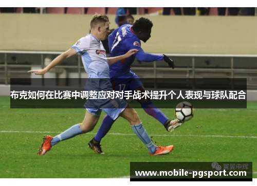 布克如何在比赛中调整应对对手战术提升个人表现与球队配合