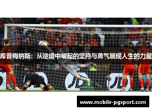 库普梅纳斯：从逆境中崛起的坚持与勇气展现人生的力量