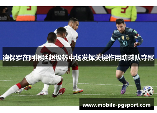 德保罗在阿根廷超级杯中场发挥关键作用助球队夺冠