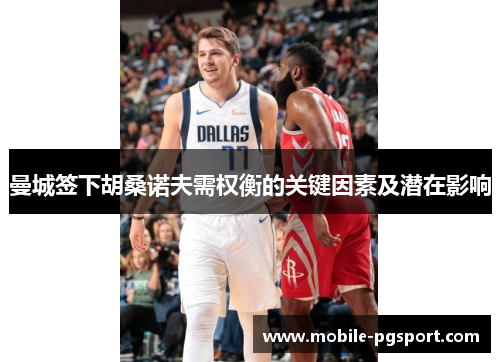 曼城签下胡桑诺夫需权衡的关键因素及潜在影响