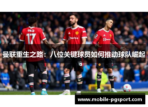 曼联重生之路：八位关键球员如何推动球队崛起