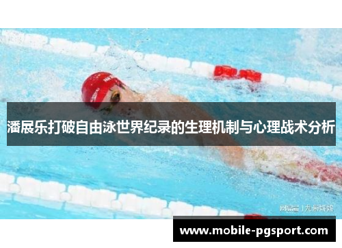 潘展乐打破自由泳世界纪录的生理机制与心理战术分析