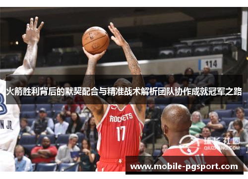 火箭胜利背后的默契配合与精准战术解析团队协作成就冠军之路