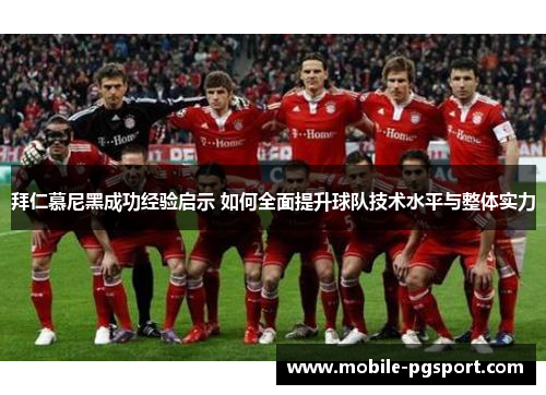 拜仁慕尼黑成功经验启示 如何全面提升球队技术水平与整体实力